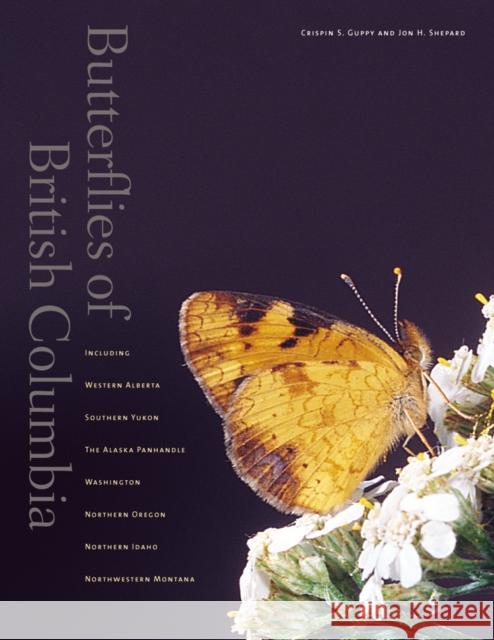 Butterflies of British Columbia: Including Western Alberta, Southern Yukon, the Alaska Panhandle, Washington, Northern Oregon, Northern Idaho, and Nor Shepard, Jon 9780774808095 University of British Columbia Press