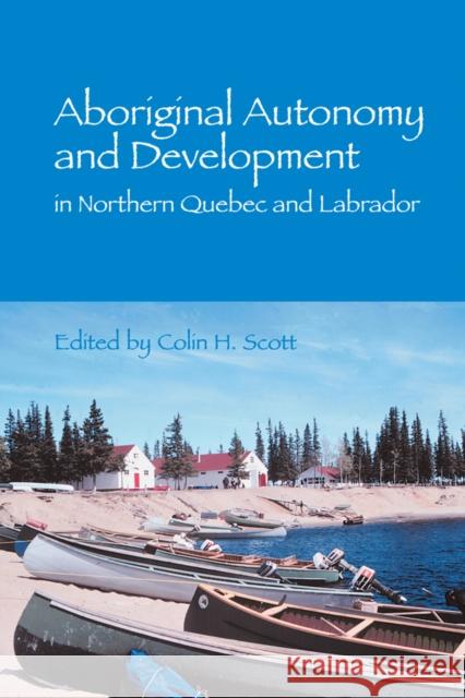 Aboriginal Autonomy and Development in Northern Quebec and Labrador Colin H. Scott (Associate Professor, Dep   9780774808446 University of British Columbia Press