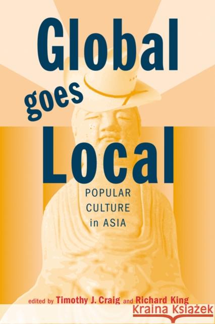 Global Goes Local: Popular Culture in Asia Craig, Timothy J. 9780774808743