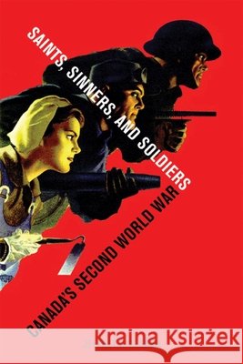 Saints, Sinners, and Soldiers: Canada's Second World War Keshen, Jeffrey A. 9780774809238 University of British Columbia Press