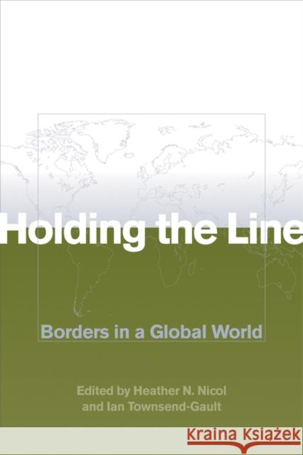 Holding the Line: Borders in a Global World Nicol, Heather N. 9780774809313