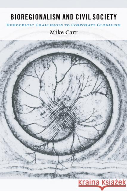 Bioregionalism and Civil Society: Democratic Challenges to Corporate Globalism Carr, Mike 9780774809450 UBC Press