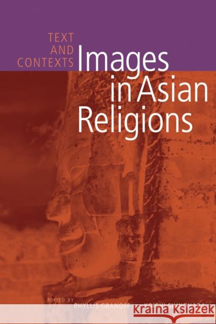 Images in Asian Religions: Text and Contexts Granoff, Phyllis 9780774809498 University of British Columbia Press