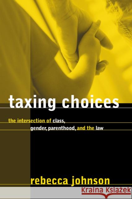 Taxing Choices: The Intersection of Class, Gender, Parenthood, and the Law Johnson, Rebecca 9780774809573 University of British Columbia Press