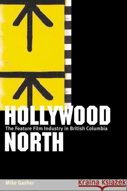 Hollywood North: The Feature Film Industry in British Columbia Gasher, Mike 9780774809672 UBC Press