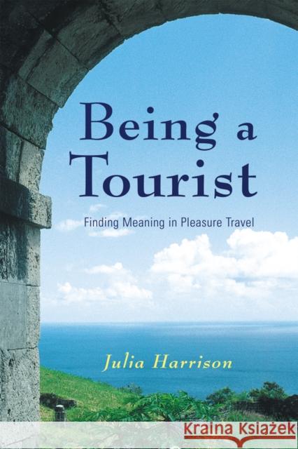 Being a Tourist : Finding Meaning in Pleasure Travel Julia Harrison 9780774809788 University of British Columbia Press