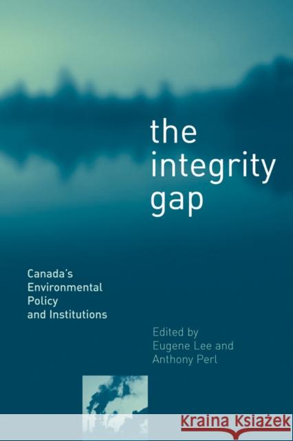 The Integrity Gap: Canada's Environmental Policy and Institutions Perl, Anthony 9780774809856