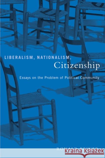 Liberalism, Nationalism, Citizenship: Essays on the Problem of Political Community Beiner, Ronald 9780774809887 University of Washington Press