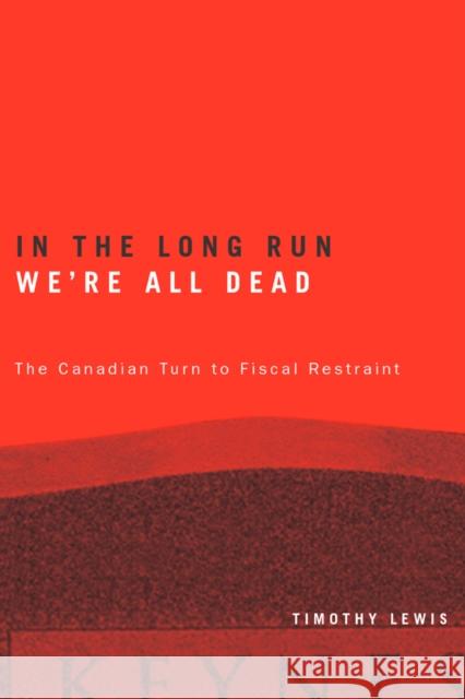 In the Long Run We're All Dead: The Canadian Turn to Fiscal Restraint Lewis, Timothy 9780774809986