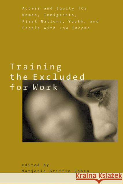 Training the Excluded for Work: Access and Equity for Women, Immigrants, First Nations, Youth, and People with Low Income Cohen, Marjorie Griffin 9780774810067