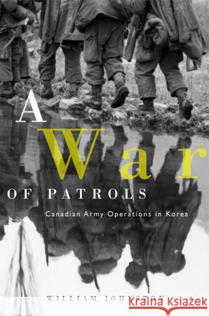 A War of Patrols: Canadian Army Operations in Korea Johnston, William 9780774810081 University of Washington Press