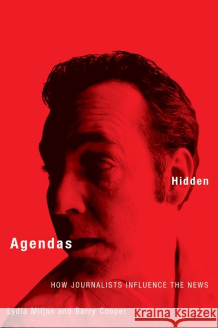 Hidden Agendas: How Journalists Influence the News Miljan, Lydia 9780774810197 University of British Columbia Press