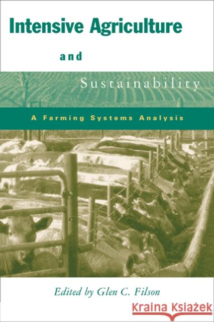 Intensive Agriculture and Sustainability: A Farming Systems Analysis Filson, Glen 9780774811040
