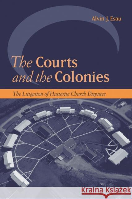 The Courts and the Colonies: The Litigation of Hutterite Church Disputes Esau, Alvin J. 9780774811163 University of British Columbia Press