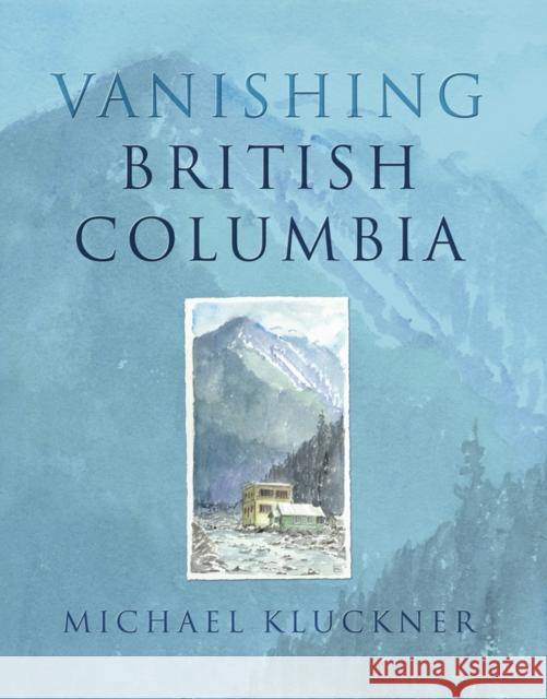 Vanishing British Columbia Michael Kluckner 9780774811262 University of Washington Press