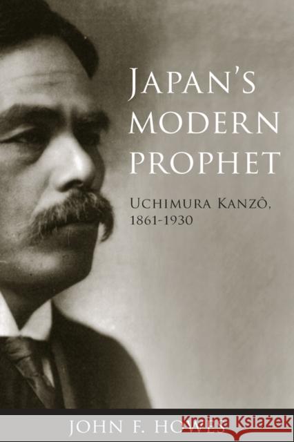 Japan's Modern Prophet: Uchimura Kanzo, 1861-1930 Howes, John F. 9780774811460 UBC Press