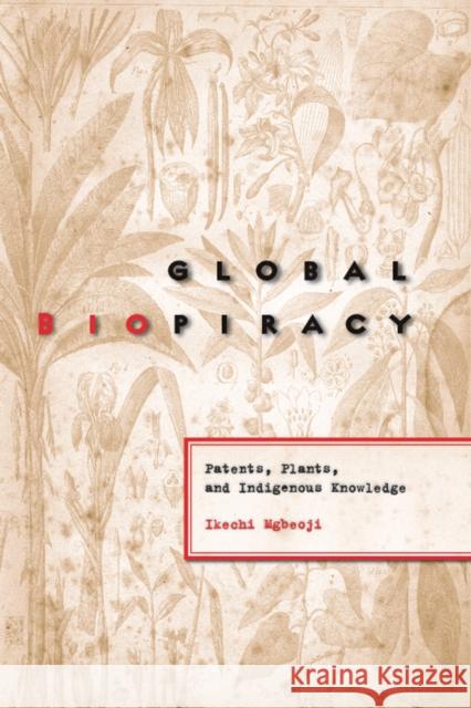Global Biopiracy : Patents, Plants, and Indigenous Knowledge Ikechi Mgbeoji 9780774811521 University of British Columbia Press