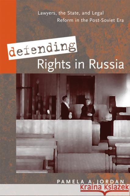Defending Rights in Russia: Lawyers, the State, and Legal Reform in the Post-Soviet Era Jordan, Pamela 9780774811620 University of British Columbia Press