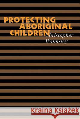 Protecting Aboriginal Children Christopher Walmsley   9780774811705 University of British Columbia Press