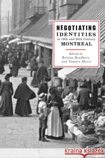 Negotiating Identities in Nineteenth- And Twentieth-Century Montreal Bradbury, Bettina 9780774811989 UBC Press