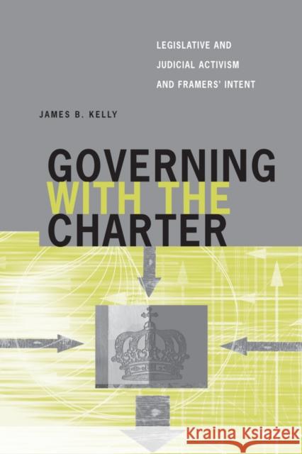 Governing with the Charter: Legislative and Judicial Activism and Framers' Intent Kelly, James B. 9780774812115 University of British Columbia Press