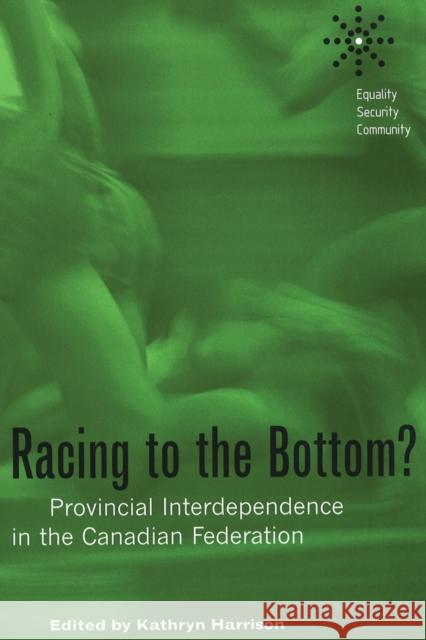 Racing to the Bottom?: Provincial Interdependence in the Canadian Federation Kathryn Harrison 9780774812269
