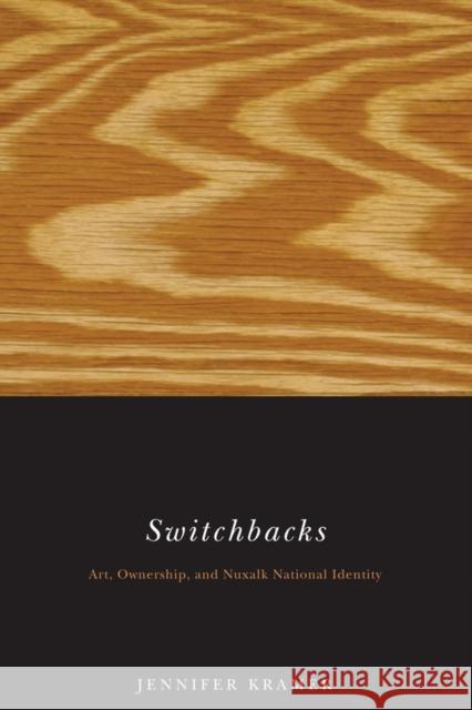 Switchbacks: Art, Ownership, and Nuxalk National Identity Kramer, Jennifer 9780774812276 University of British Columbia Press