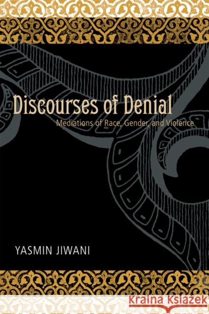 Discourses of Denial: Mediations of Race, Gender, and Violence Jiwani, Yasmin 9780774812375 University of British Columbia Press