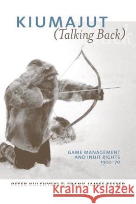 Kiumajut / Talking Back: Game Management and Inuit Rights, 1950-70 Kulchyski, Peter 9780774812429