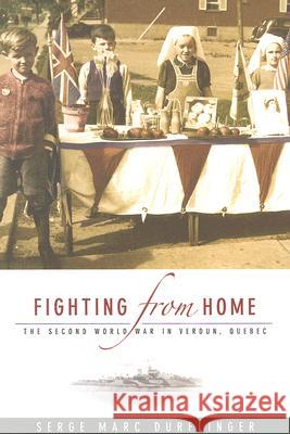 Fighting from Home: The Second World War in Verdun, Quebec Durflinger, Serge 9780774812610 UBC Press