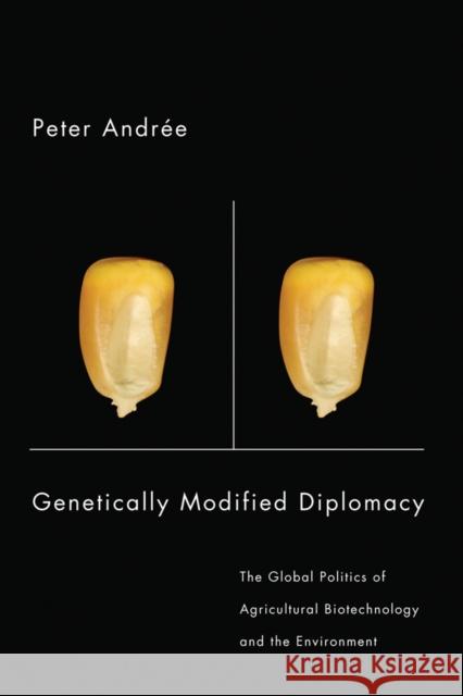 Genetically Modified Diplomacy: The Global Politics of Agricultural Biotechnology and the Environment Andrée, Peter 9780774812689