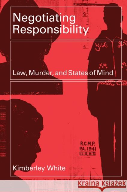Negotiating Responsibility: Law, Murder, and States of Mind White, Kimberley 9780774812764