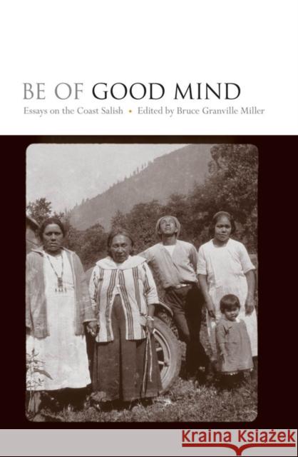 Be of Good Mind: Essays on the Coast Salish Miller, Bruce Granville 9780774813235