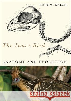 The Inner Bird: Anatomy and Evolution Kaiser, Gary W. 9780774813440