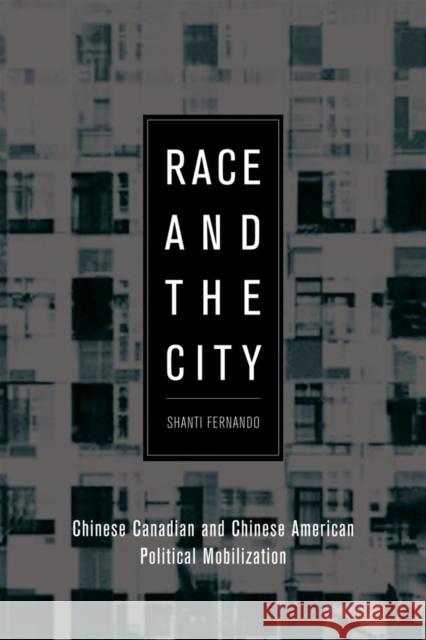 Race and the City: Chinese Canadian and Chinese American Political Mobilization Fernando, Shanti 9780774813457 University of British Columbia Press