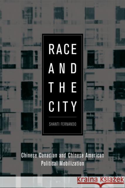 Race and the City: Chinese Canadian and Chinese American Political Mobilization Fernando, Shanti 9780774813464 University of British Columbia Press