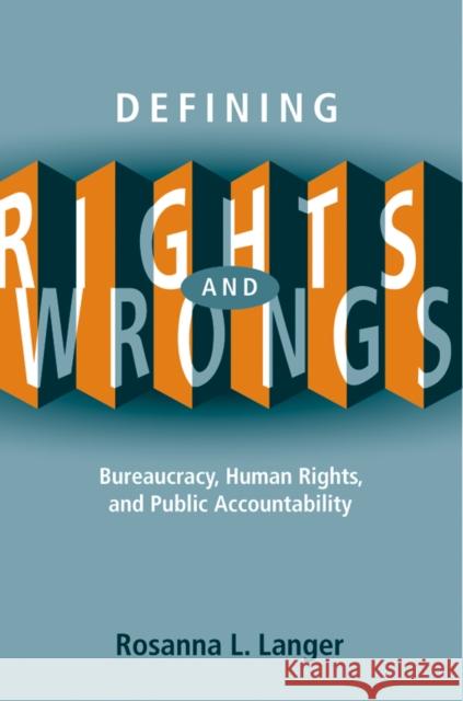 Defining Rights and Wrongs: Bureaucracy, Human Rights, and Public Accountability Langer, Rosanna L. 9780774813525