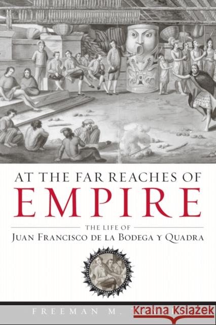 At the Far Reaches of Empire: The Life of Juan Francisco de la Bodega Y Quadra  9780774813662 Not Avail