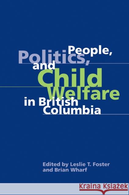 People, Politics, and Child Welfare in British Columbia Leslie T. Foster Brian Wharf 9780774813730