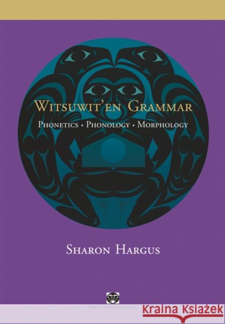 Witsuwit'en Grammar: Phonetics, Phonology, Morphology Hargus, Sharon 9780774813822 University of British Columbia Press