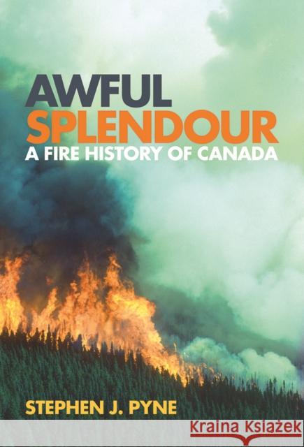 Awful Splendour: A Fire History of Canada Pyne, Stephen J. 9780774813921