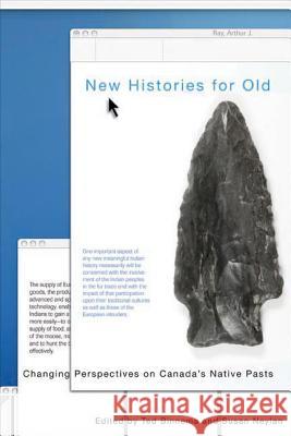 New Histories for Old: Changing Perspectives on Canada's Native Pasts Binnema, Theodore 9780774814140