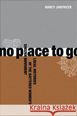No Place to Go: Local Histories of the Battered Women's Shelter Movement Nancy Janovicek 9780774814225 UBC Press