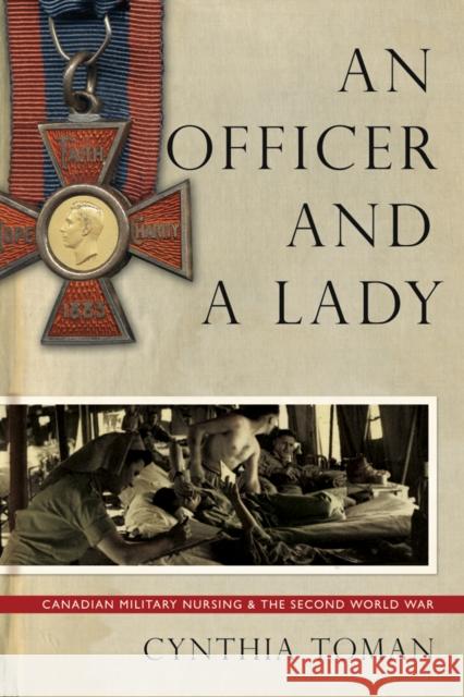 An Officer and a Lady: Canadian Military Nursing and the Second World War Toman, Cynthia 9780774814485 University of British Columbia Press