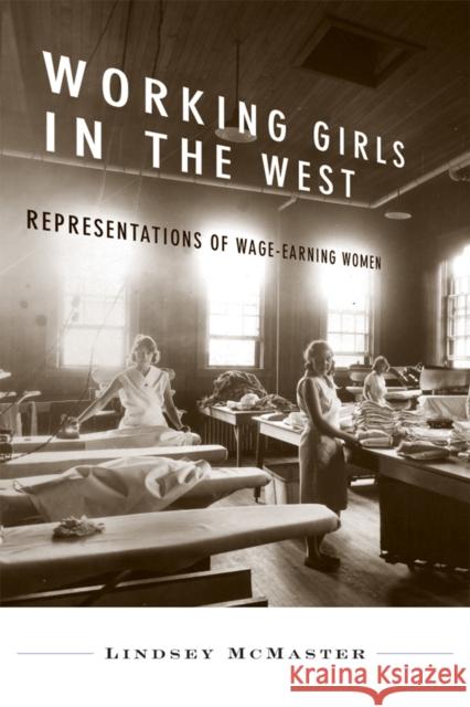 Working Girls in the West: Representations of Wage-Earning Women McMaster, Lindsey 9780774814560