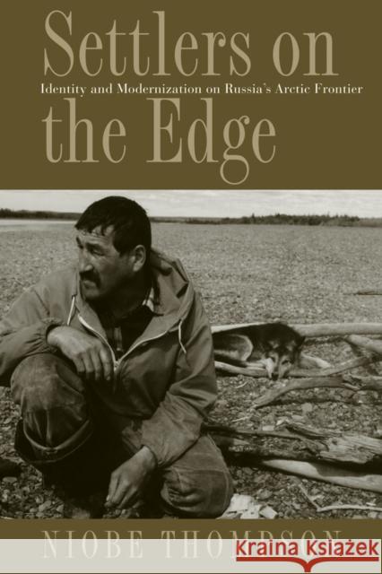 Settlers on the Edge: Identity and Modernization on Russia's Arctic Frontier Thompson, Niobe 9780774814676