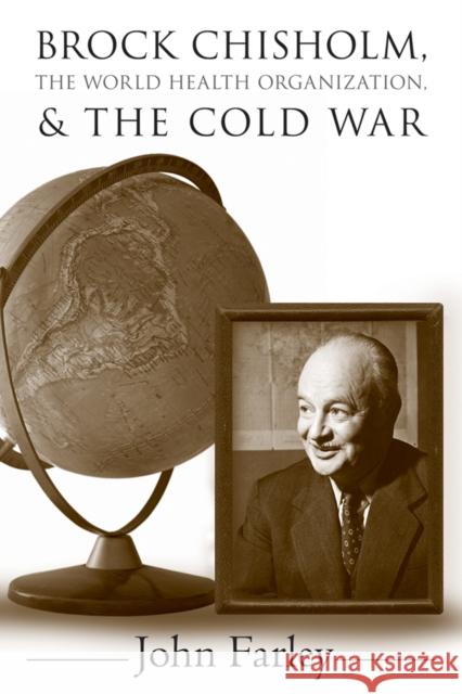 Brock Chisholm, the World Health Organization, and the Cold War John Farley 9780774814768 University of British Columbia Press