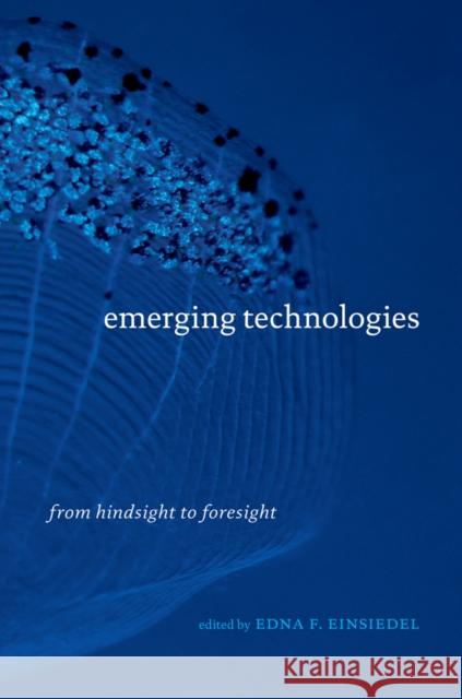 Emerging Technologies: From Hindsight to Foresight Einsiedel, Edna F. 9780774815482