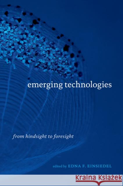 Emerging Technologies: From Hindsight to Foresight Einsiedel, Edna F. 9780774815499