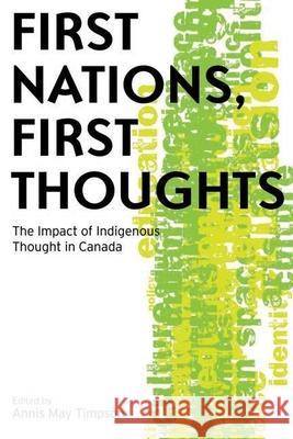First Nations, First Thoughts: The Impact of Indigenous Thought in Canada Timpson, Annis May 9780774815529 UBC Press